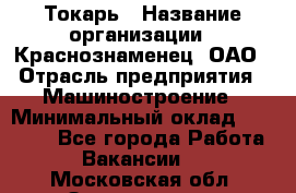 Токарь › Название организации ­ Краснознаменец, ОАО › Отрасль предприятия ­ Машиностроение › Минимальный оклад ­ 50 000 - Все города Работа » Вакансии   . Московская обл.,Звенигород г.